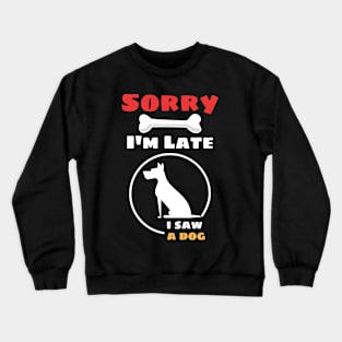 sorry i'm late i saw a dog Crewneck Sweatshirt